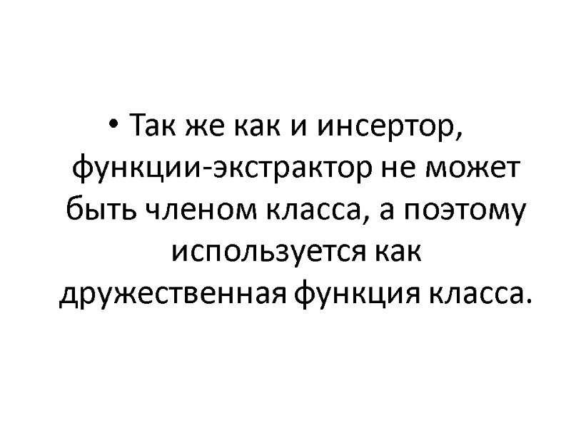 Так же как и инсертор, функции-экстрактор не может быть членом класса, а поэтому используется